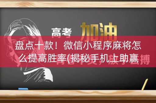 盘点十款！微信小程序麻将怎么提高胜率(揭秘手机上助赢软件)