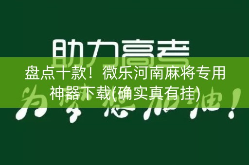 盘点十款！微乐河南麻将专用神器下载(确实真有挂)