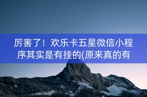 厉害了！欢乐卡五星微信小程序其实是有挂的(原来真的有挂)
