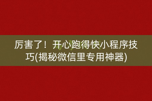 厉害了！开心跑得快小程序技巧(揭秘微信里专用神器)