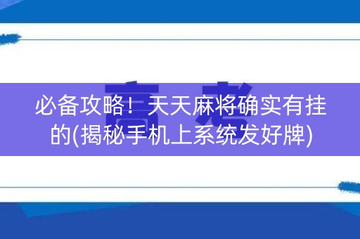 必备攻略！天天麻将确实有挂的(揭秘手机上系统发好牌)