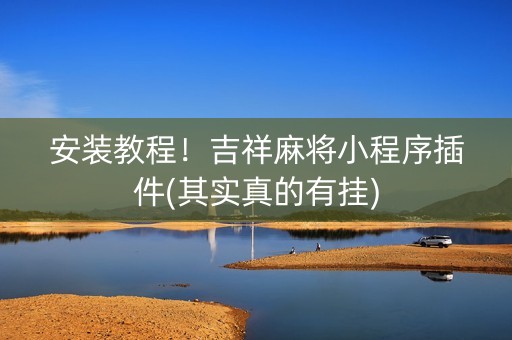 安装教程！吉祥麻将小程序插件(其实真的有挂)