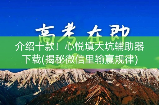 介绍十款！心悦填大坑辅助器下载(揭秘微信里输赢规律)