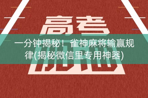 一分钟揭秘！雀神麻将输赢规律(揭秘微信里专用神器)