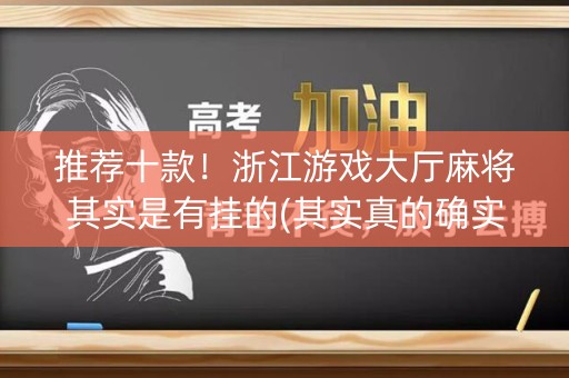 推荐十款！浙江游戏大厅麻将其实是有挂的(其实真的确实有挂)