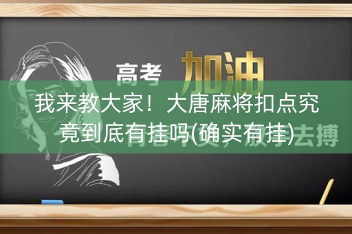我来教大家！大唐麻将扣点究竟到底有挂吗(确实有挂)