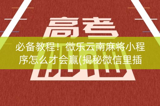 必备教程！微乐云南麻将小程序怎么才会赢(揭秘微信里插件购买)