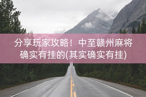 分享玩家攻略！中至赣州麻将确实有挂的(其实确实有挂)