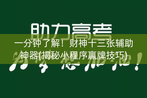 一分钟了解！财神十三张辅助神器(揭秘小程序赢牌技巧)