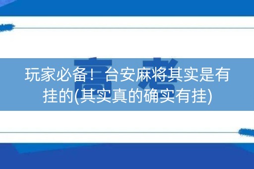 玩家必备！台安麻将其实是有挂的(其实真的确实有挂)