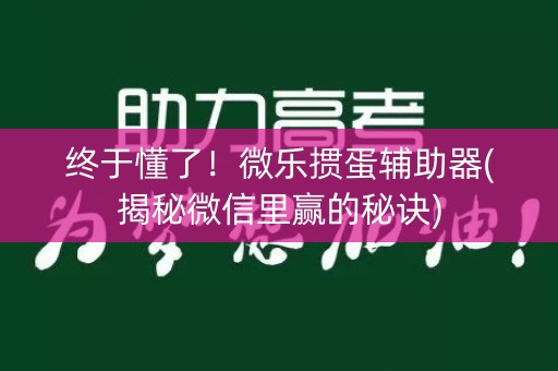 终于懂了！微乐掼蛋辅助器(揭秘微信里赢的秘诀)