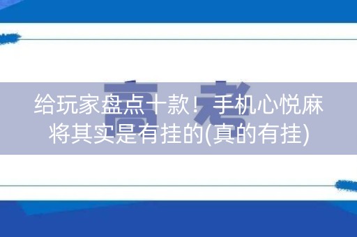 给玩家盘点十款！手机心悦麻将其实是有挂的(真的有挂)