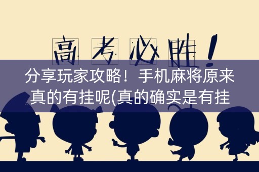 分享玩家攻略！手机麻将原来真的有挂呢(真的确实是有挂)