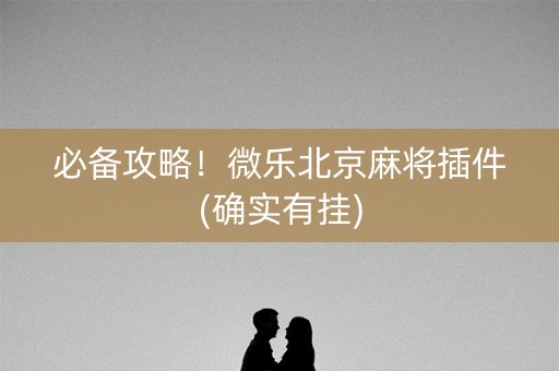 必备攻略！微乐北京麻将插件(确实有挂)