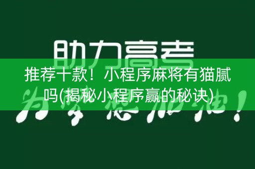 推荐十款！小程序麻将有猫腻吗(揭秘小程序赢的秘诀)