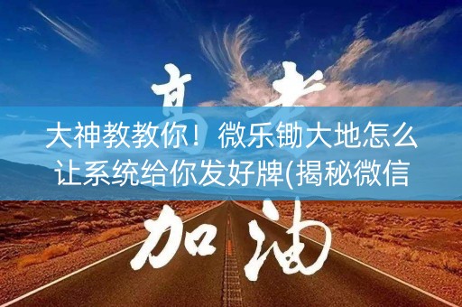 大神教教你！微乐锄大地怎么让系统给你发好牌(揭秘微信里专用神器)