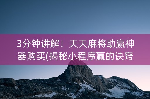 3分钟讲解！天天麻将助赢神器购买(揭秘小程序赢的诀窍)