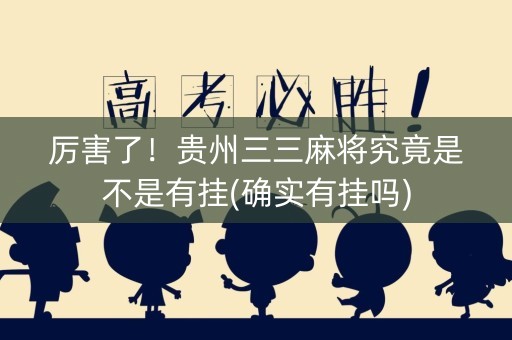 厉害了！贵州三三麻将究竟是不是有挂(确实有挂吗)