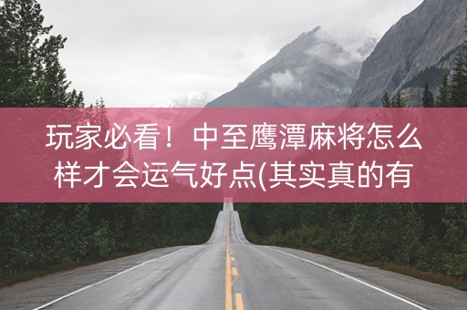 玩家必看！中至鹰潭麻将怎么样才会运气好点(其实真的有挂)