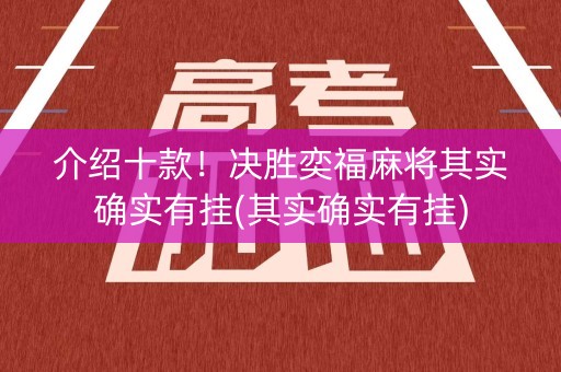 介绍十款！决胜奕福麻将其实确实有挂(其实确实有挂)