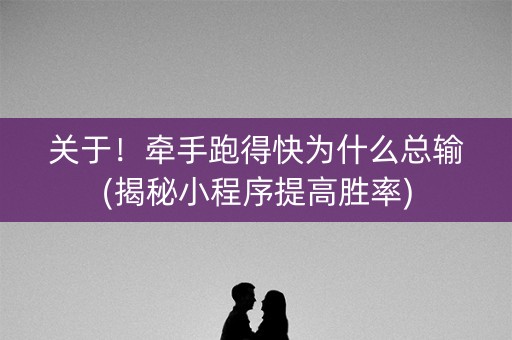 关于！牵手跑得快为什么总输(揭秘小程序提高胜率)