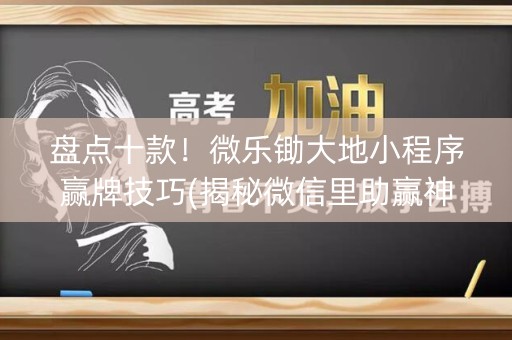 盘点十款！微乐锄大地小程序赢牌技巧(揭秘微信里助赢神器购买)