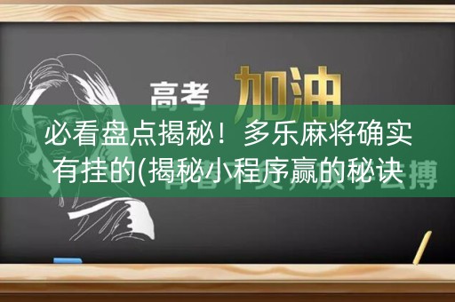必看盘点揭秘！多乐麻将确实有挂的(揭秘小程序赢的秘诀)