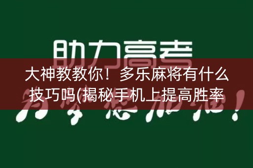 大神教教你！多乐麻将有什么技巧吗(揭秘手机上提高胜率)
