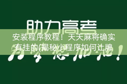 安装程序教程！天天麻将确实有挂的(揭秘小程序如何让牌变好)