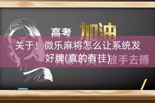 关于！微乐麻将怎么让系统发好牌(真的有挂)
