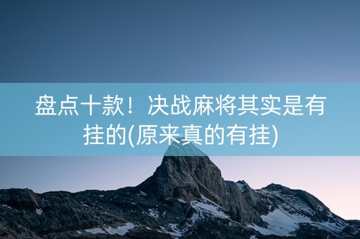 盘点十款！决战麻将其实是有挂的(原来真的有挂)