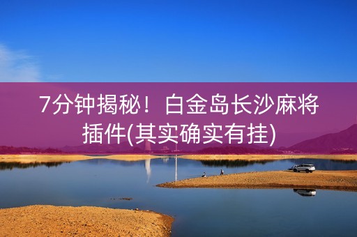 7分钟揭秘！白金岛长沙麻将插件(其实确实有挂)