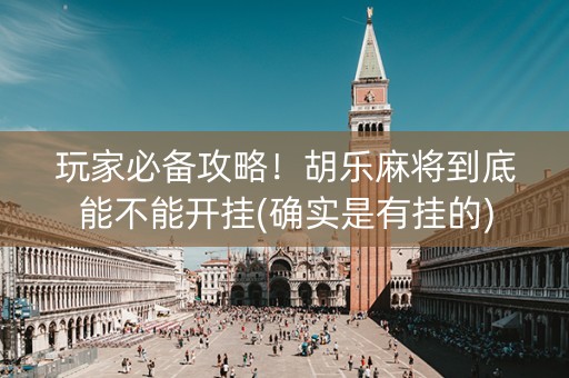 玩家必备攻略！胡乐麻将到底能不能开挂(确实是有挂的)