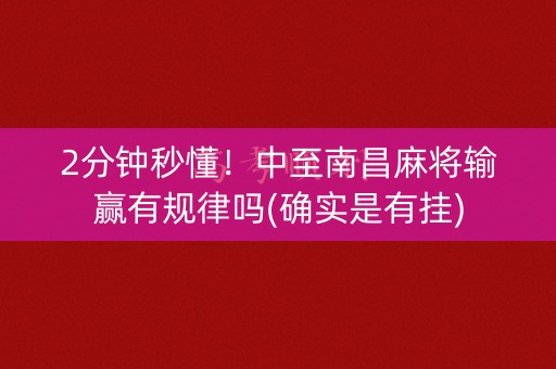 2分钟秒懂！中至南昌麻将输赢有规律吗(确实是有挂)