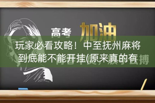 玩家必看攻略！中至抚州麻将到底能不能开挂(原来真的有挂)