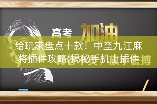 给玩家盘点十款！中至九江麻将插件攻略(揭秘手机上插件购买)