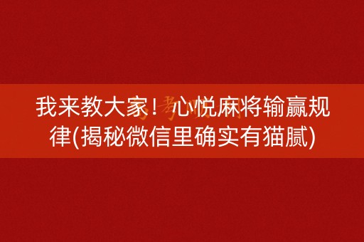我来教大家！心悦麻将输赢规律(揭秘微信里确实有猫腻)
