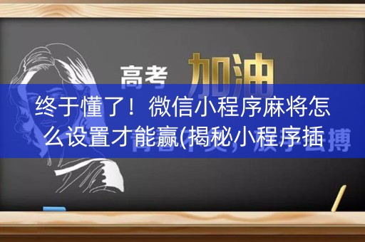 终于懂了！微信小程序麻将怎么设置才能赢(揭秘小程序插件免费)