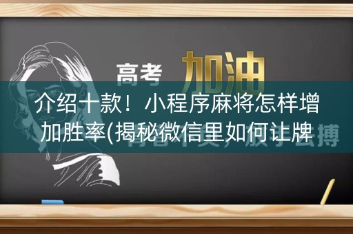 介绍十款！小程序麻将怎样增加胜率(揭秘微信里如何让牌变好)