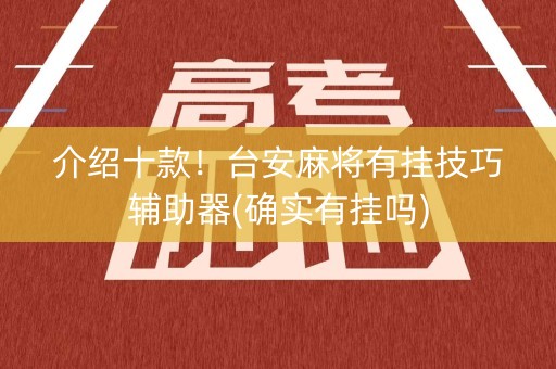 介绍十款！台安麻将有挂技巧辅助器(确实有挂吗)