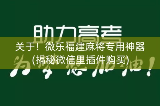 关于！微乐福建麻将专用神器(揭秘微信里插件购买)