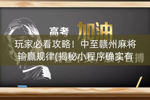 玩家必看攻略！中至赣州麻将输赢规律(揭秘小程序确实有猫腻)