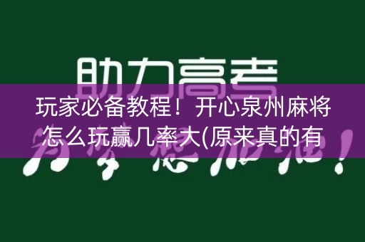 玩家必备教程！开心泉州麻将怎么玩赢几率大(原来真的有挂)