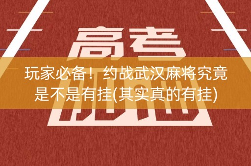 玩家必备！约战武汉麻将究竟是不是有挂(其实真的有挂)