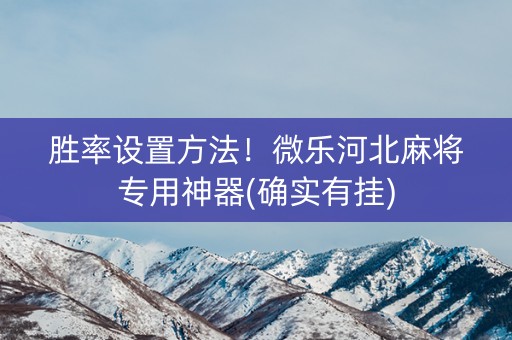 胜率设置方法！微乐河北麻将专用神器(确实有挂)