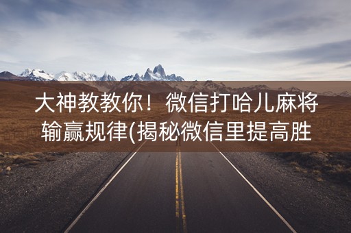大神教教你！微信打哈儿麻将输赢规律(揭秘微信里提高胜率)