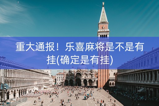 重大通报！乐喜麻将是不是有挂(确定是有挂)