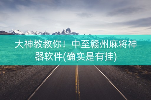 大神教教你！中至赣州麻将神器软件(确实是有挂)