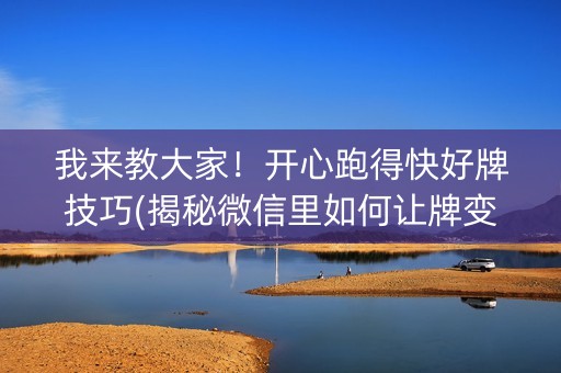 我来教大家！开心跑得快好牌技巧(揭秘微信里如何让牌变好)