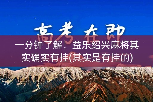 一分钟了解！益乐绍兴麻将其实确实有挂(其实是有挂的)